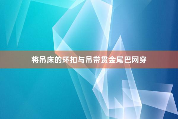 将吊床的环扣与吊带贯金尾巴网穿